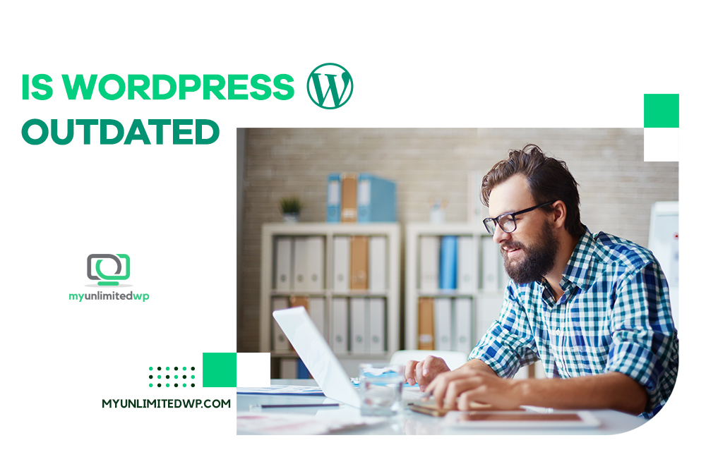  Is WordPress Outdated Facts You Should Know MyUnlimitedWP Low Cost 